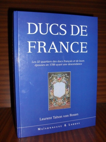 DUCS DE FRANCE. Les 32 quartiers des ducs franais et de leurs pouses en 1789 ayant une descendance. Essai de gnalogie et d'hraldique critique